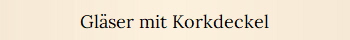 Gl�ser mit Korkdeckel