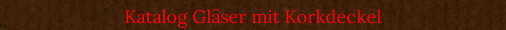 Katalog Gl�ser mit Korkdeckel